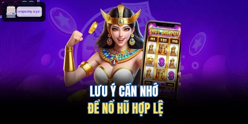 Lưu ý quan trọng khi chơi nổ hũ hợp lệ