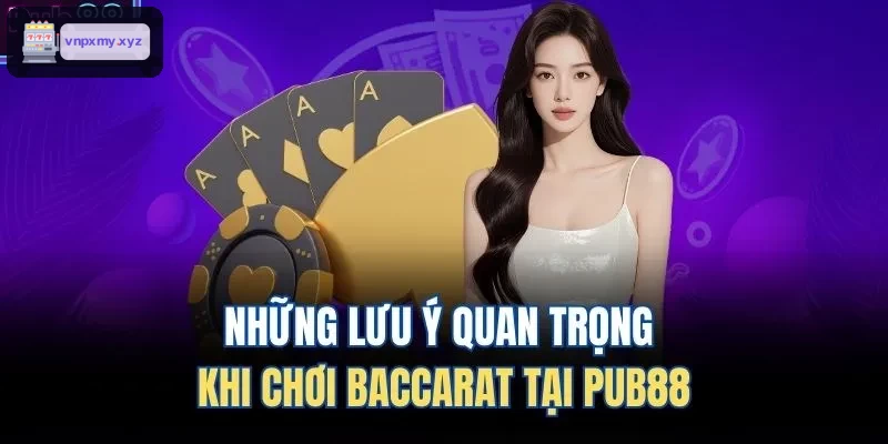 Những lưu ý quan trọng khi chơi Baccarat tại C88