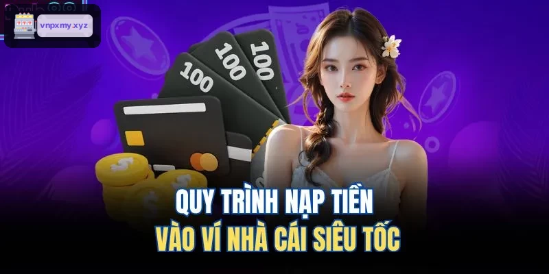 Quy trình nạp tiền nhanh chóng tại ví nhà cái